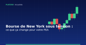Bourse de New York sous tension : ce que ça change pour votre PEA