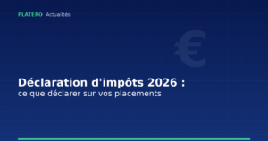 Déclaration d&rsquo;impôts 2026 : ce que vous devez (vraiment) déclarer sur vos placements